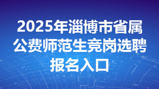 2025年淄博市省属公费师范生竞岗选聘报名入口